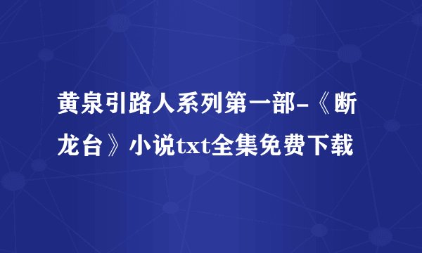 黄泉引路人系列第一部-《断龙台》小说txt全集免费下载
