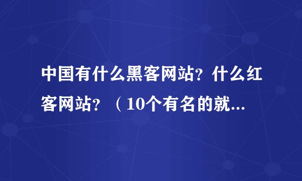 中国有什么黑客网站？什么红客网站？（10个有名的就行，排名不分前后）