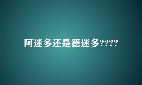 阿迷多还是德迷多????