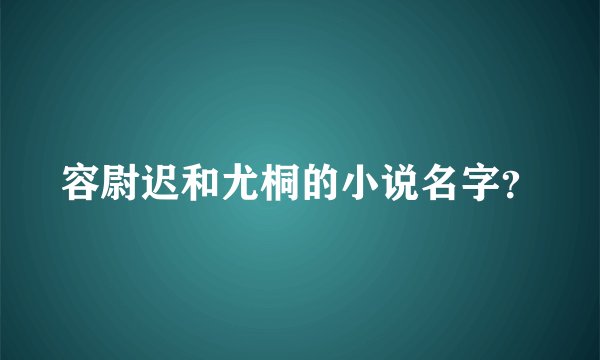 容尉迟和尤桐的小说名字？