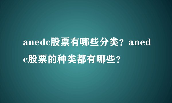 anedc股票有哪些分类？anedc股票的种类都有哪些？