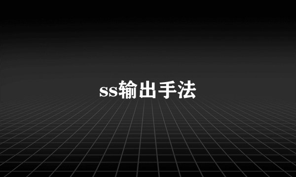 ss输出手法