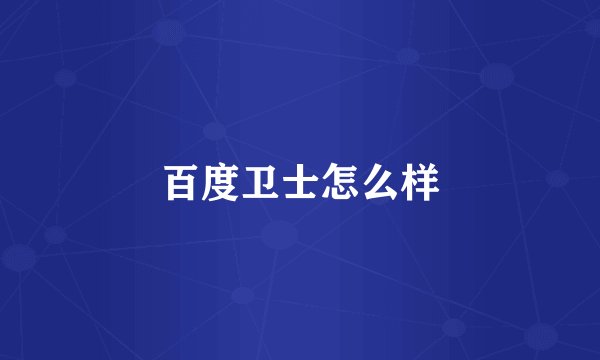 百度卫士怎么样