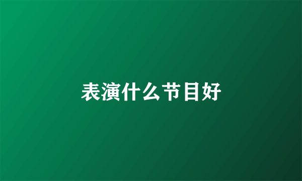表演什么节目好