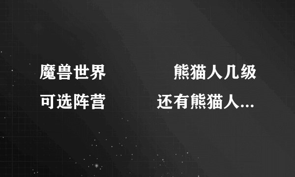 魔兽世界　　　　熊猫人几级可选阵营　　　还有熊猫人的飞骑是什么