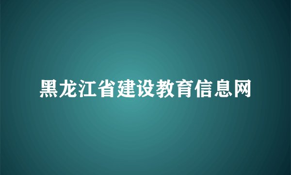 黑龙江省建设教育信息网