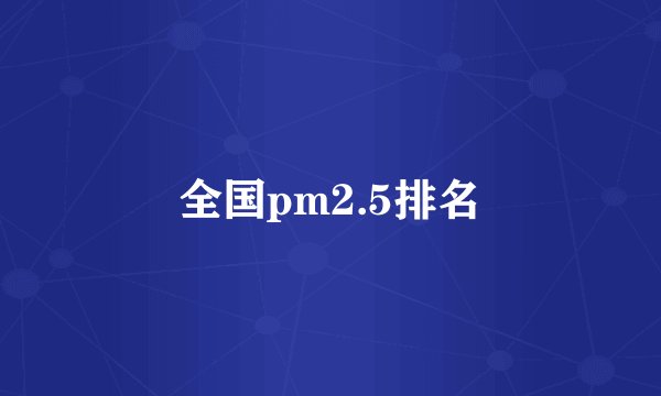 全国pm2.5排名