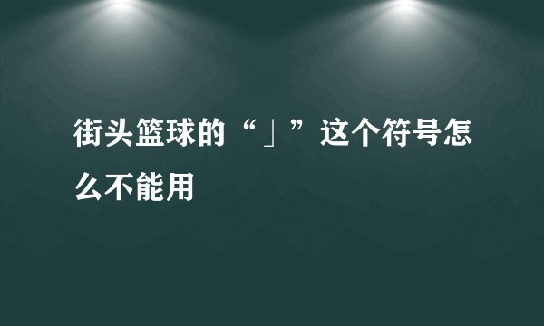 街头篮球的“」”这个符号怎么不能用