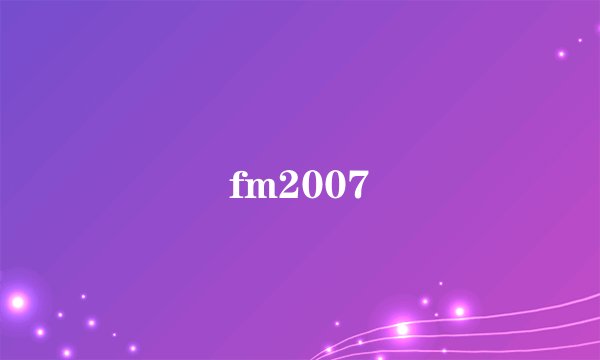 fm2007