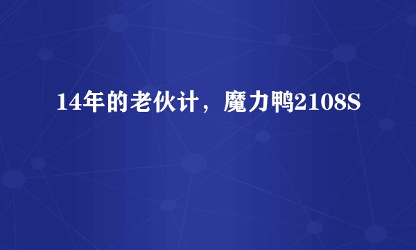14年的老伙计，魔力鸭2108S