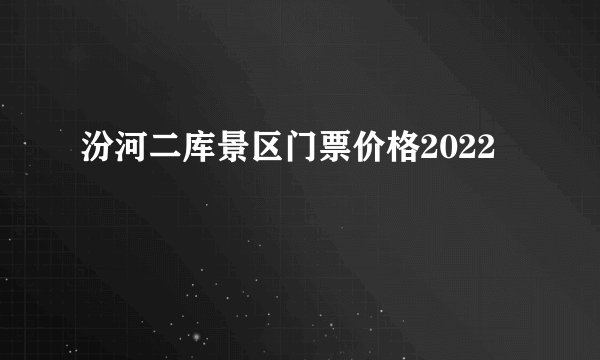 汾河二库景区门票价格2022