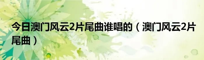 今日澳门风云2片尾曲谁唱的（澳门风云2片尾曲）