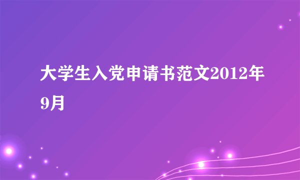 大学生入党申请书范文2012年9月