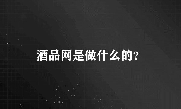 酒品网是做什么的？