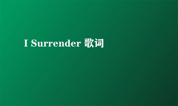I Surrender 歌词