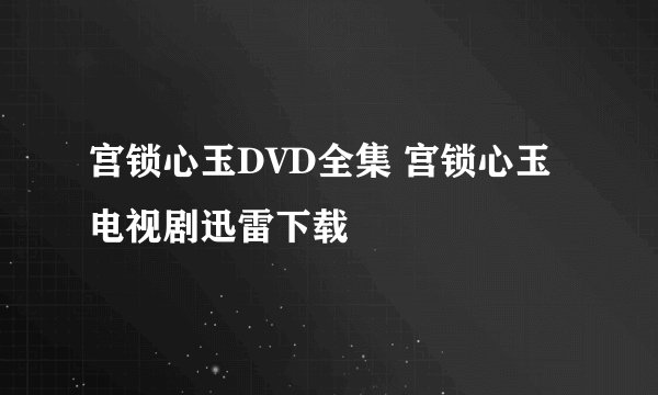 宫锁心玉DVD全集 宫锁心玉电视剧迅雷下载