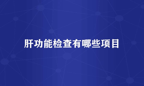 肝功能检查有哪些项目