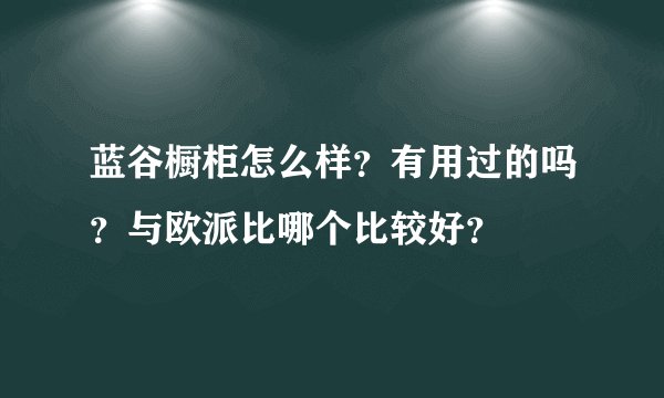 蓝谷橱柜怎么样？有用过的吗？与欧派比哪个比较好？