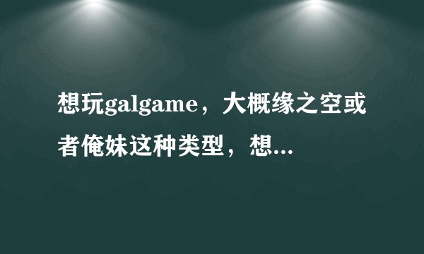 想玩galgame，大概缘之空或者俺妹这种类型，想知道switch能不能玩，或者ios系统手机能不能?