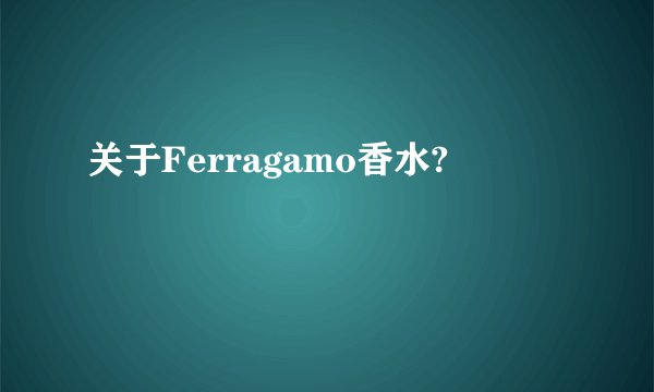关于Ferragamo香水?