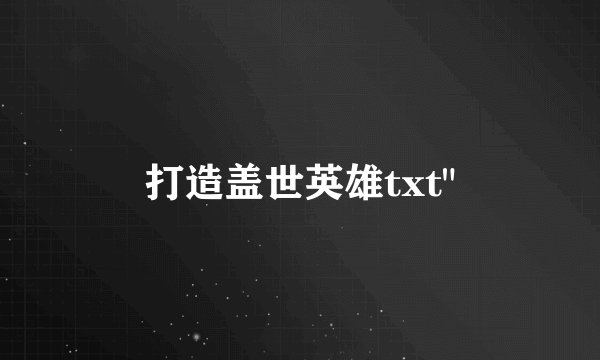 打造盖世英雄txt