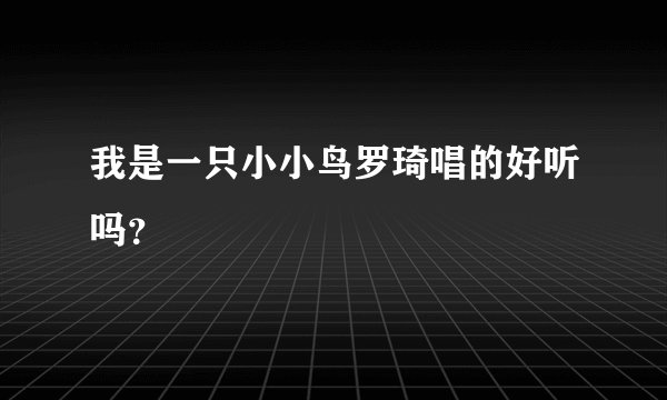 我是一只小小鸟罗琦唱的好听吗？
