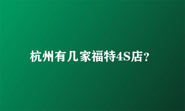 杭州有几家福特4S店？