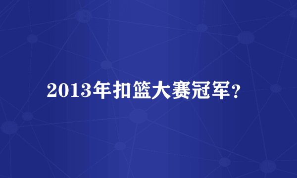 2013年扣篮大赛冠军？
