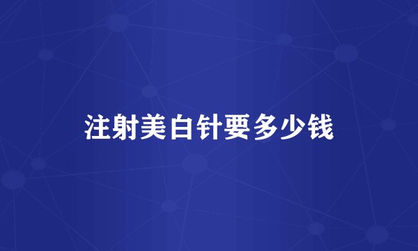 注射美白针要多少钱