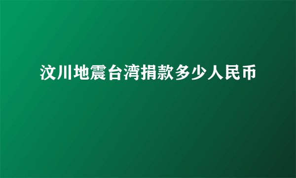 汶川地震台湾捐款多少人民币