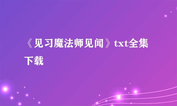 《见习魔法师见闻》txt全集下载