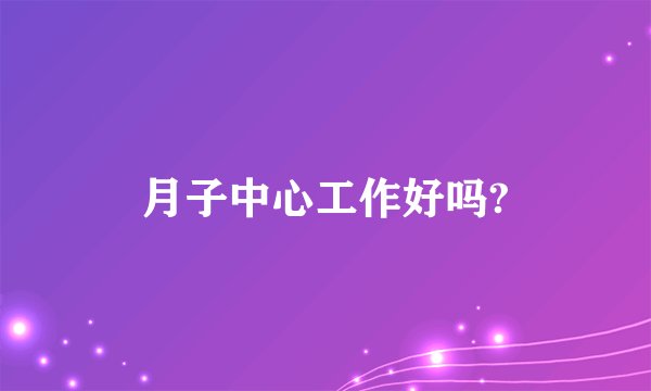 月子中心工作好吗?