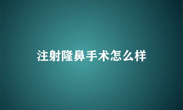 注射隆鼻手术怎么样