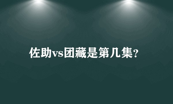 佐助vs团藏是第几集？