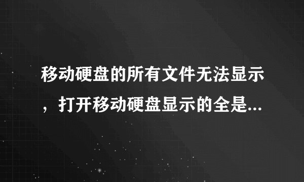 移动硬盘的所有文件无法显示，打开移动硬盘显示的全是空白，请问如何解决？