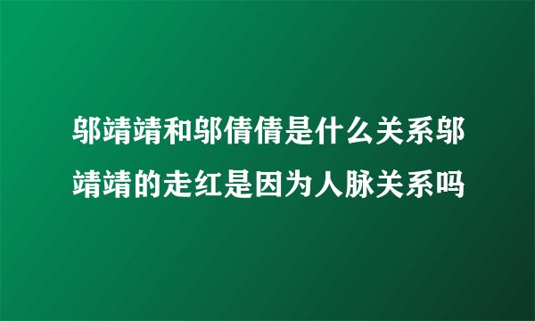 邬靖靖和邬倩倩是什么关系邬靖靖的走红是因为人脉关系吗