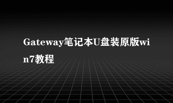 Gateway笔记本U盘装原版win7教程