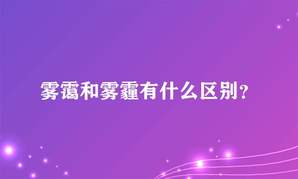 雾霭和雾霾有什么区别？