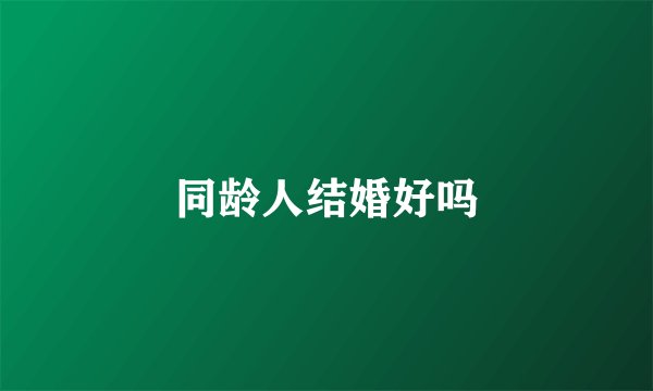 同龄人结婚好吗