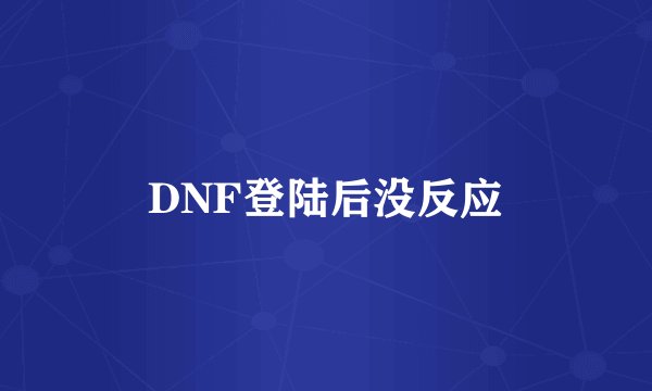DNF登陆后没反应