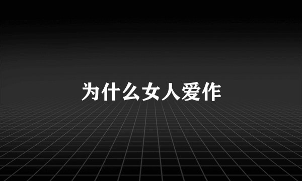为什么女人爱作