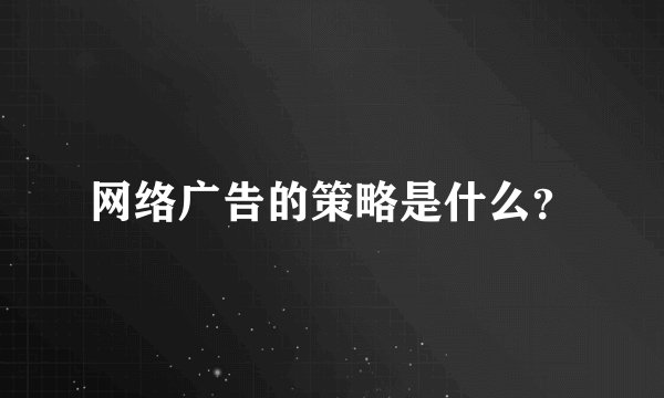 网络广告的策略是什么？