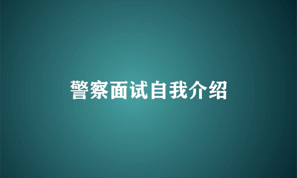 警察面试自我介绍