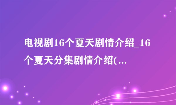 电视剧16个夏天剧情介绍_16个夏天分集剧情介绍(1-15集大结局)