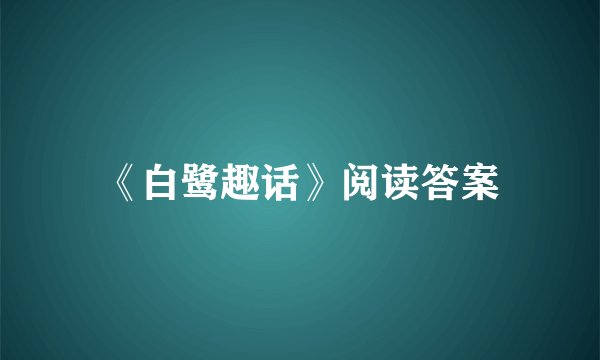 《白鹭趣话》阅读答案