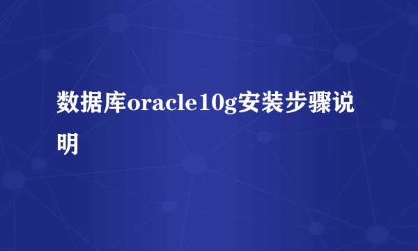 数据库oracle10g安装步骤说明
