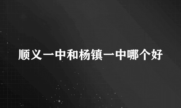 顺义一中和杨镇一中哪个好