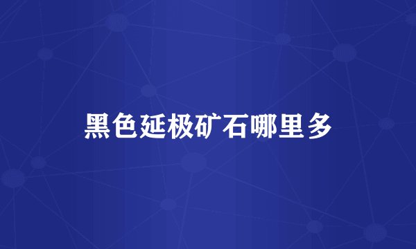 黑色延极矿石哪里多