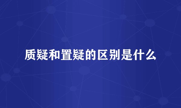 质疑和置疑的区别是什么