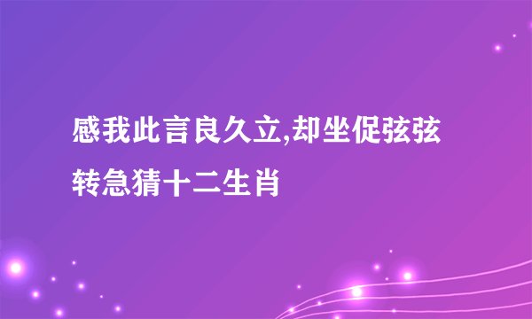 感我此言良久立,却坐促弦弦转急猜十二生肖
